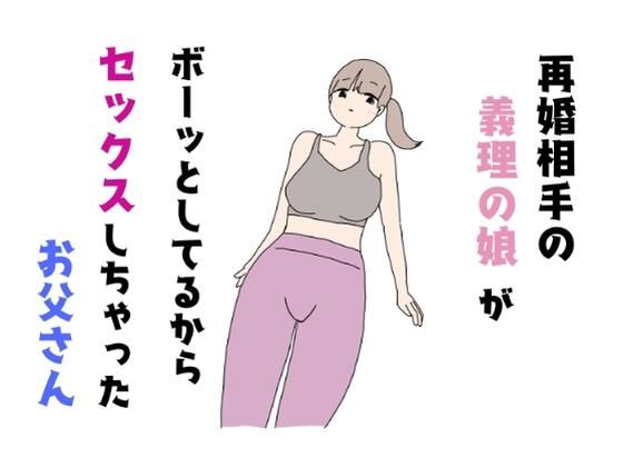 再婚相手の義理の娘がボーッとしてるからセックスしちゃったお父さん【ねとりひめ】