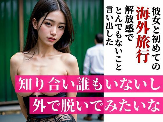 「知り合いも誰もいないし外で脱いでみたいな・・・？」彼女と初めての海外旅行で海や街で開放感にあふれたのかとんでも無いことを言い出した・・・！！！