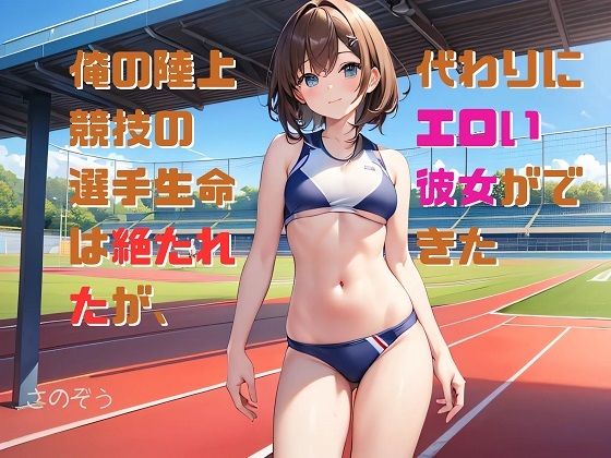 【小説】俺の陸上競技の選手生命は絶たれたが、代わりにエロい彼女ができた