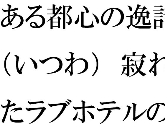 ある都心の逸話（いつわ） 寂れたラブホテルの屋上 真っ白下着の義母たち【逢瀬のひび】