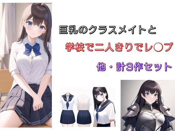 巨乳のクラスメイトと学校で二人きりでレ●プ 他2作