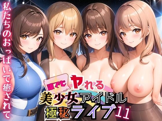 誰でもヤれる！美少女アイドル極秘ライブ！11【豪華CG280枚収録】【ルルのアトリエ】